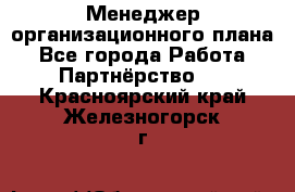 Менеджер организационного плана - Все города Работа » Партнёрство   . Красноярский край,Железногорск г.